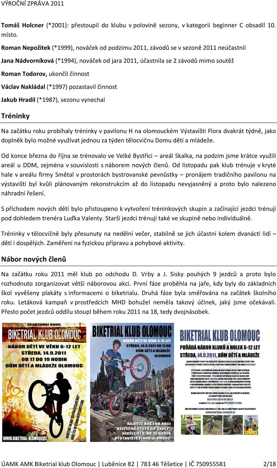 Václav Nakládal (*1997) pozastavil činnost Jakub Hradil (*1987), sezonu vynechal Tréninky Na začátku roku probíhaly tréninky v pavilonu H na olomouckém Výstavišti Flora dvakrát týdně, jako doplněk