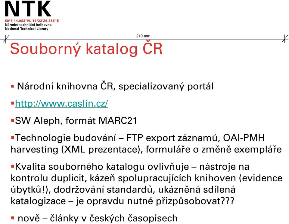 formuláře o změně exempláře Kvalita souborného katalogu ovlivňuje nástroje na kontrolu duplicit, kázeň