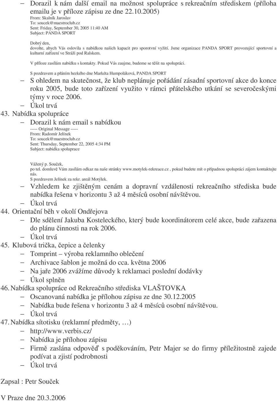 Jsme organizace PANDA SPORT provozující sportovní a kulturní zaízení ve Stráži pod Ralskem. V píloze zasílám nabídku s kontakty. Pokud Vás zaujme, budeme se tšit na spolupráci.