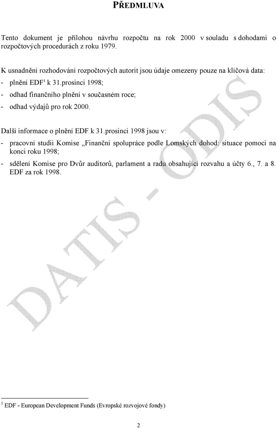 prosinci 1998; - odhad finančního plnění v současném roce; - odhad výdajů pro rok 2000. Další informace o plnění EDF k 31.