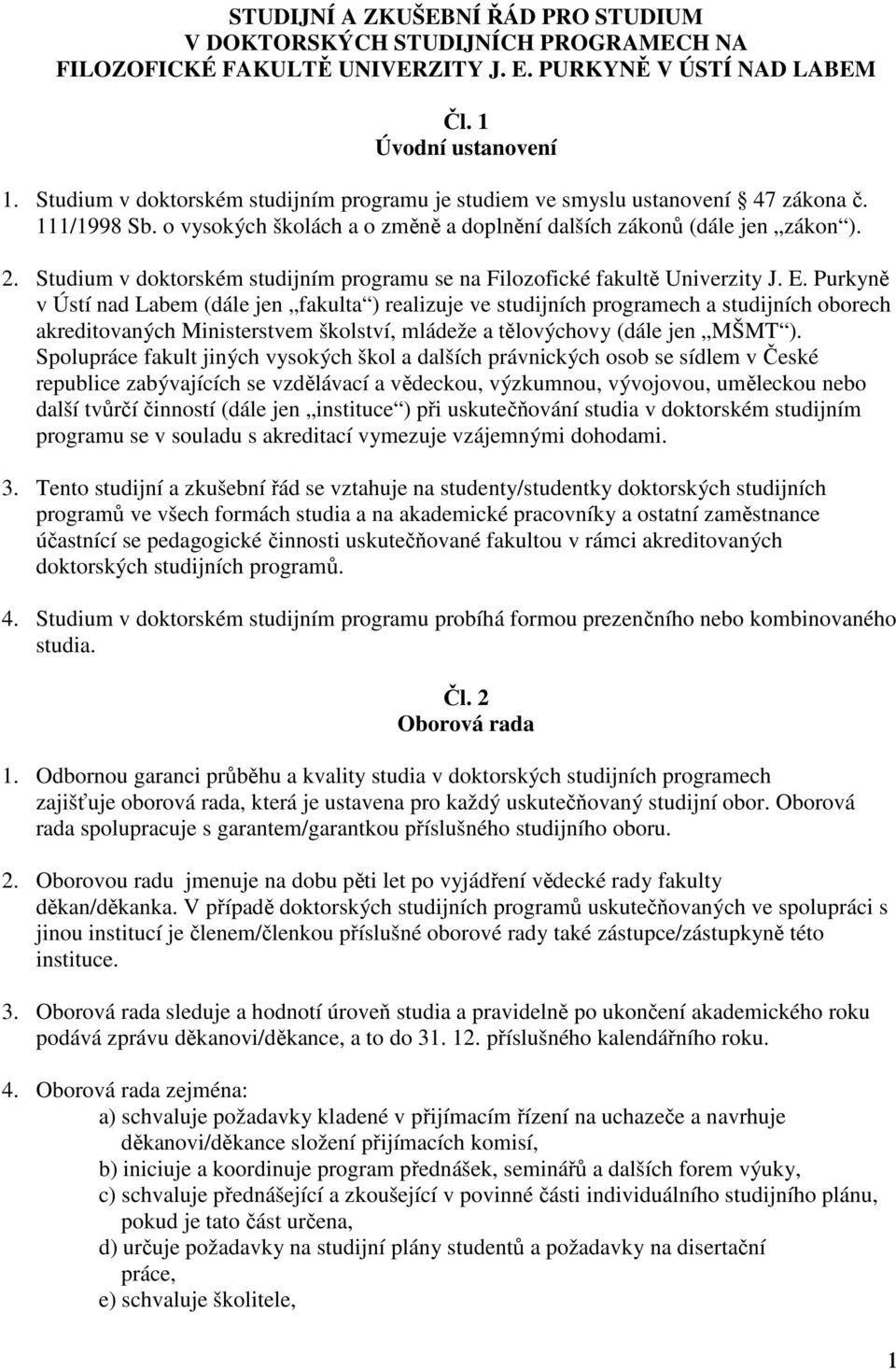 Studium v doktorském studijním programu se na Filozofické fakultě Univerzity J. E.