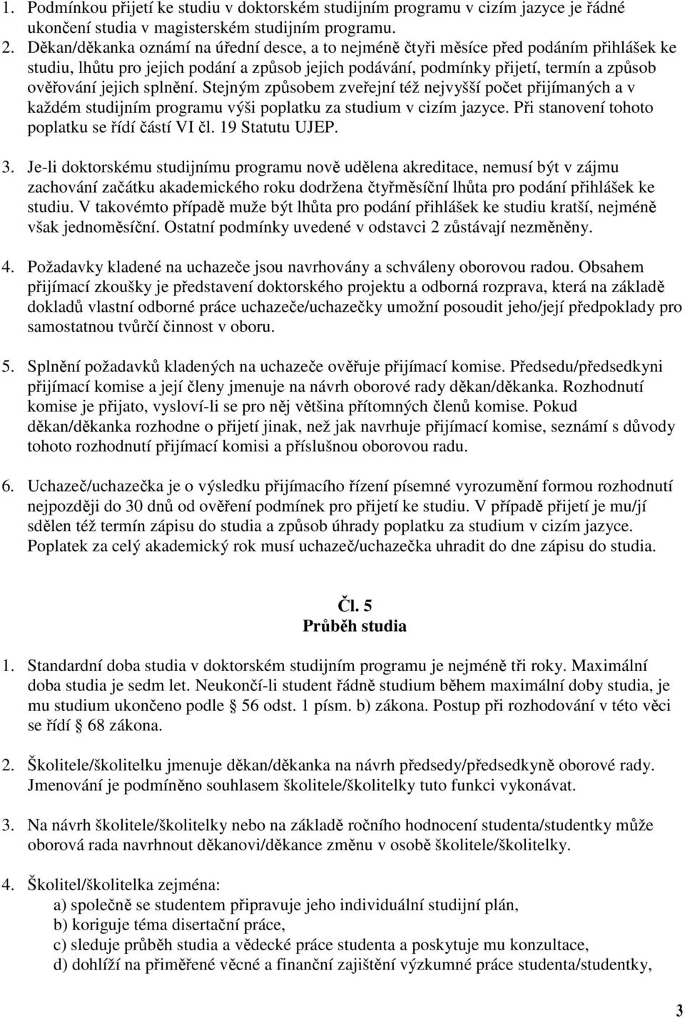 splnění. Stejným způsobem zveřejní též nejvyšší počet přijímaných a v každém studijním programu výši poplatku za studium v cizím jazyce. Při stanovení tohoto poplatku se řídí částí VI čl.