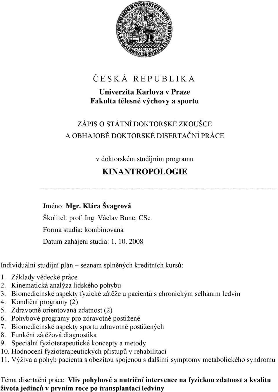 Základy vědecké práce 2. Kinematická analýza lidského pohybu 3. Biomedicínské aspekty fyzické zátěže u pacientů s chronickým selháním ledvin 4. Kondiční programy (2) 5.