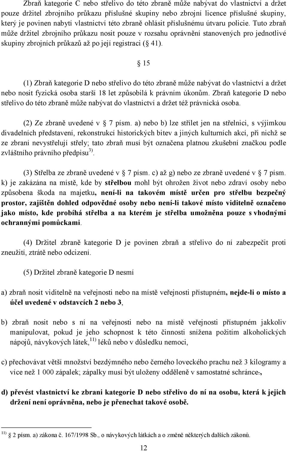 Tuto zbraň může držitel zbrojního průkazu nosit pouze v rozsahu oprávnění stanovených pro jednotlivé skupiny zbrojních průkazů až po její registraci ( 41).