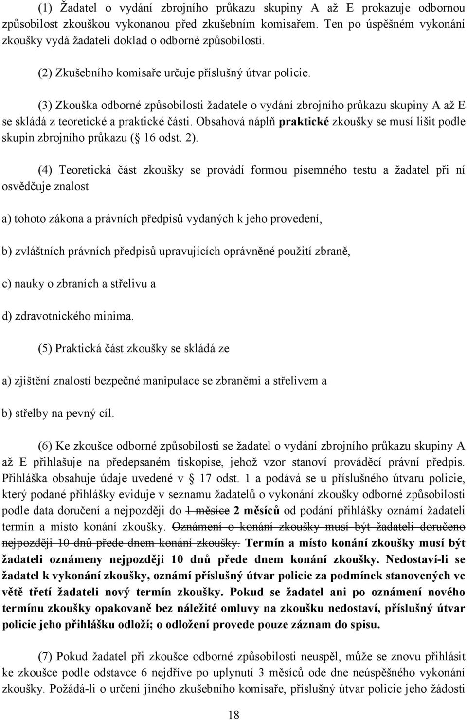 (3) Zkouška odborné způsobilosti žadatele o vydání zbrojního průkazu skupiny A až E se skládá z teoretické a praktické části.