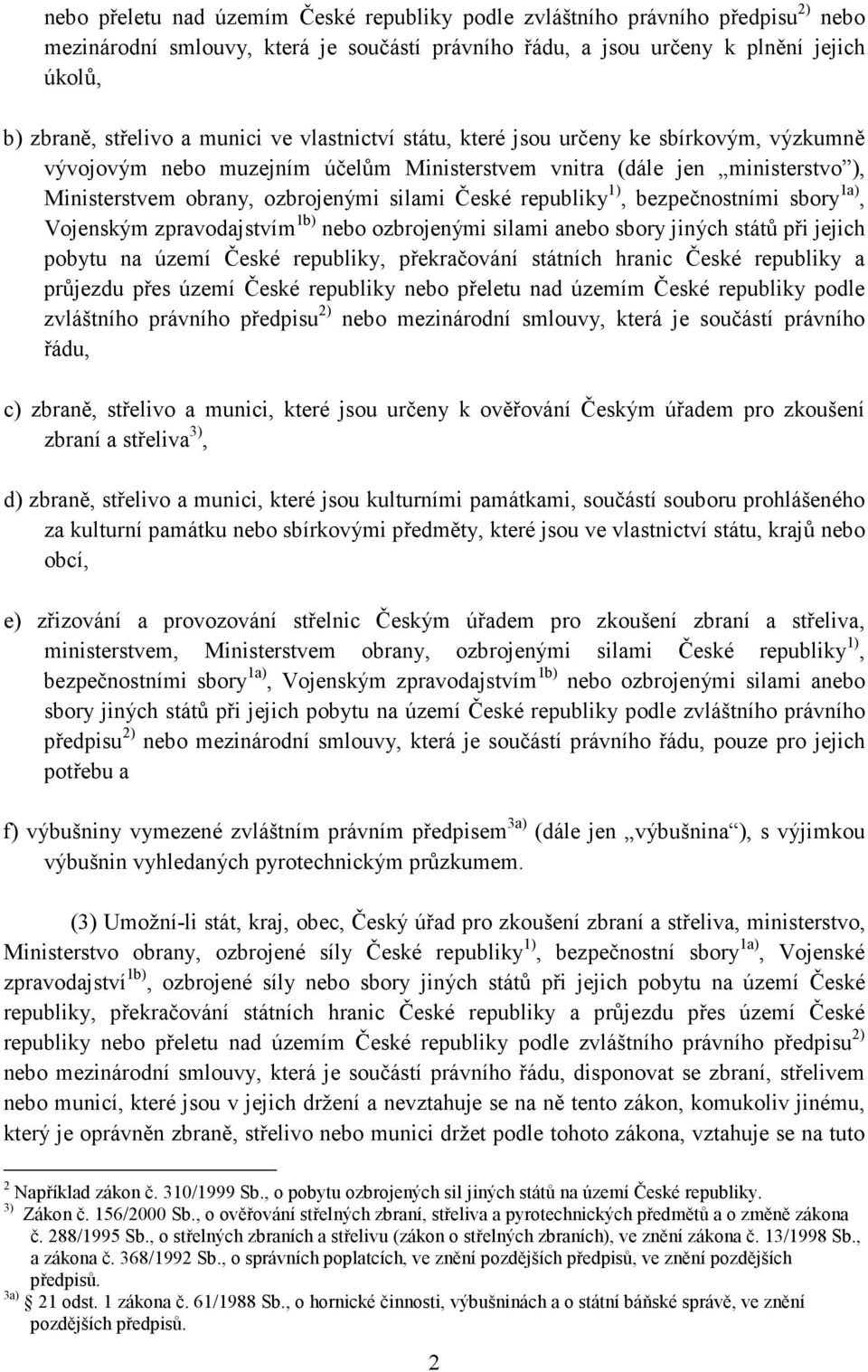 republiky 1), bezpečnostními sbory 1a), Vojenským zpravodajstvím 1b) nebo ozbrojenými silami anebo sbory jiných států při jejich pobytu na území České republiky, překračování státních hranic České