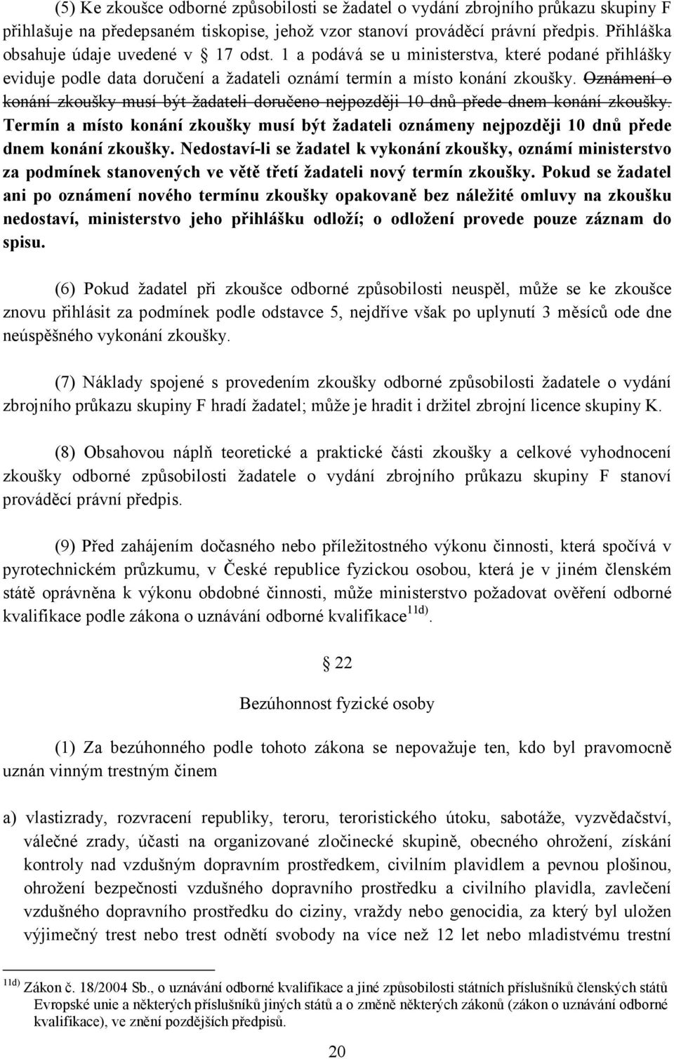 Oznámení o konání zkoušky musí být žadateli doručeno nejpozději 10 dnů přede dnem konání zkoušky. Termín a místo konání zkoušky musí být žadateli oznámeny nejpozději 10 dnů přede dnem konání zkoušky.