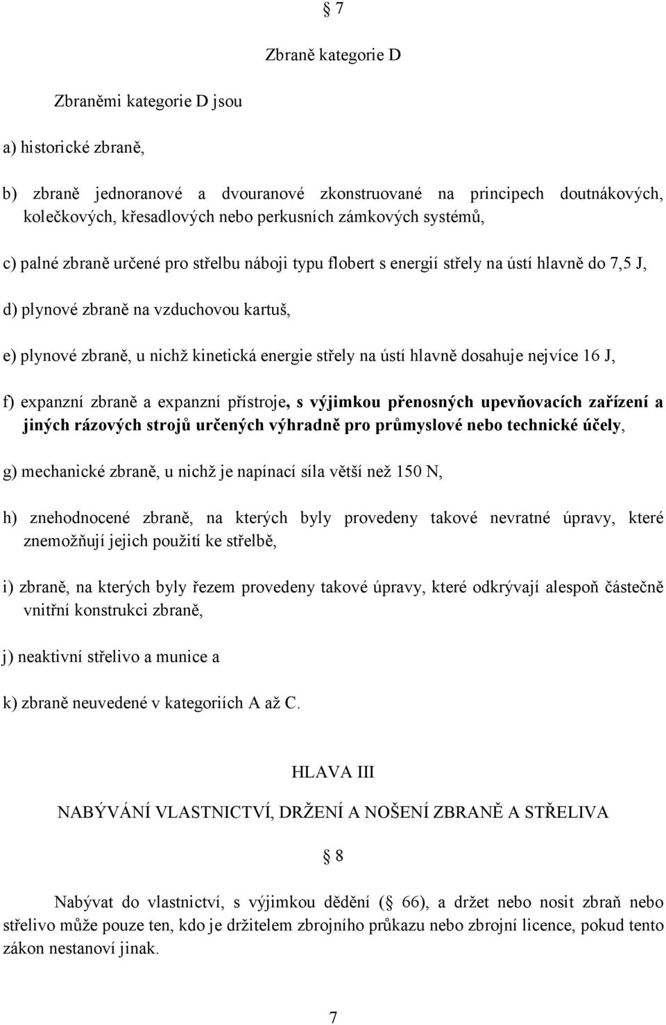 na ústí hlavně dosahuje nejvíce 16 J, f) expanzní zbraně a expanzní přístroje, s výjimkou přenosných upevňovacích zařízení a jiných rázových strojů určených výhradně pro průmyslové nebo technické