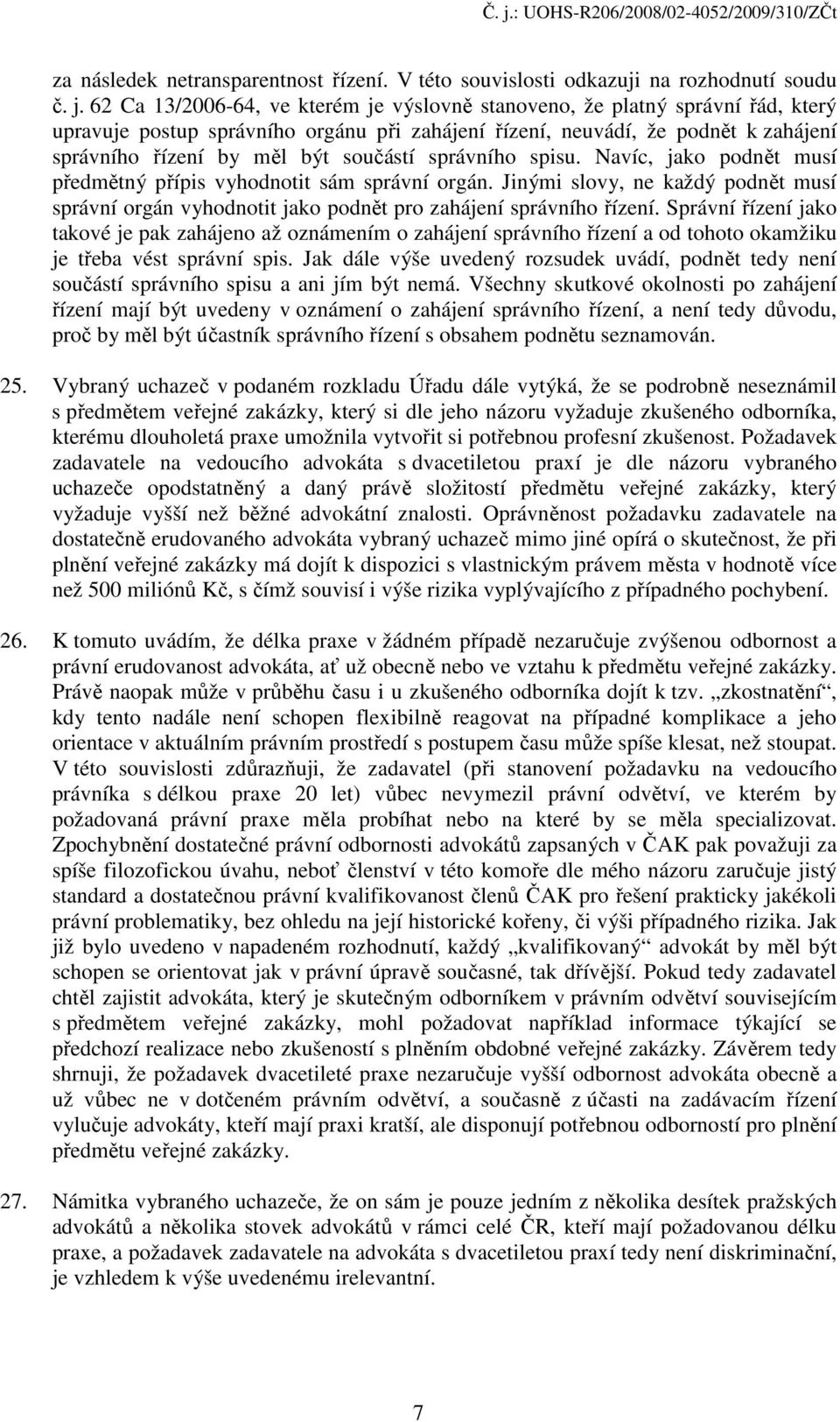 součástí správního spisu. Navíc, jako podnět musí předmětný přípis vyhodnotit sám správní orgán. Jinými slovy, ne každý podnět musí správní orgán vyhodnotit jako podnět pro zahájení správního řízení.