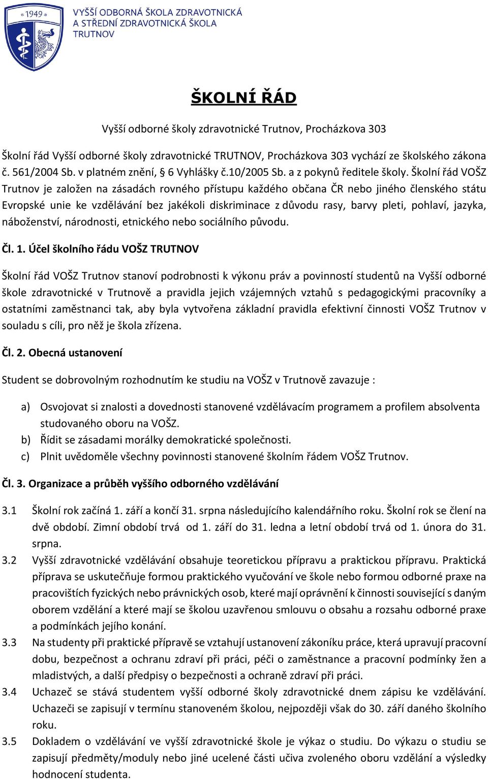 Školní řád VOŠZ Trutnov je založen na zásadách rovného přístupu každého občana ČR nebo jiného členského státu Evropské unie ke vzdělávání bez jakékoli diskriminace z důvodu rasy, barvy pleti,