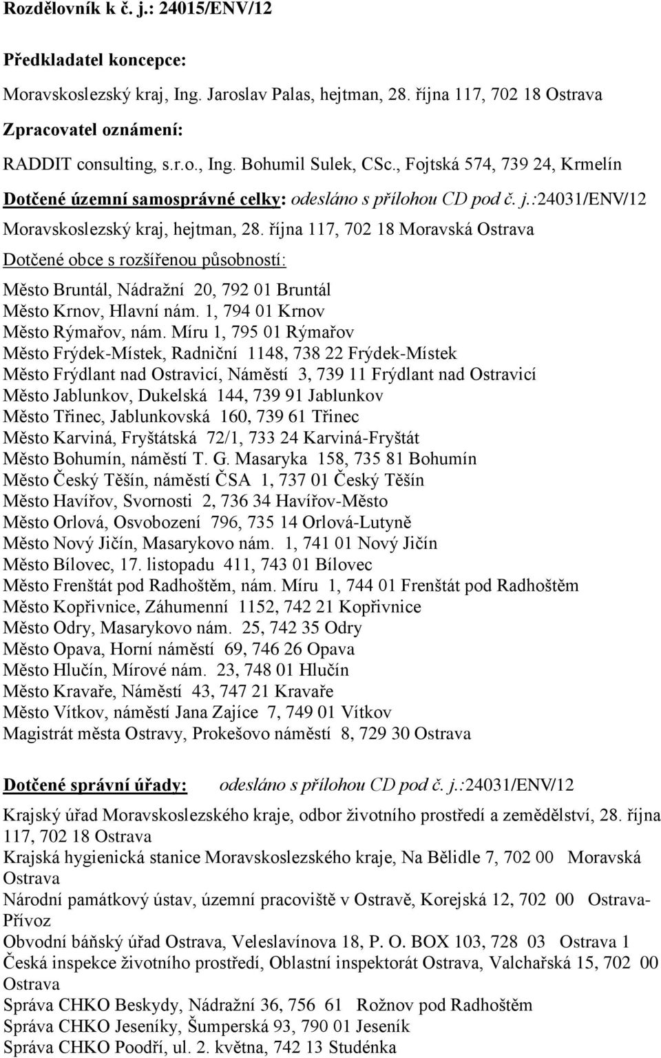 října 117, 702 18 Moravská Ostrava Dotčené obce s rozšířenou působností: Město Bruntál, Nádražní 20, 792 01 Bruntál Město Krnov, Hlavní nám. 1, 794 01 Krnov Město Rýmařov, nám.