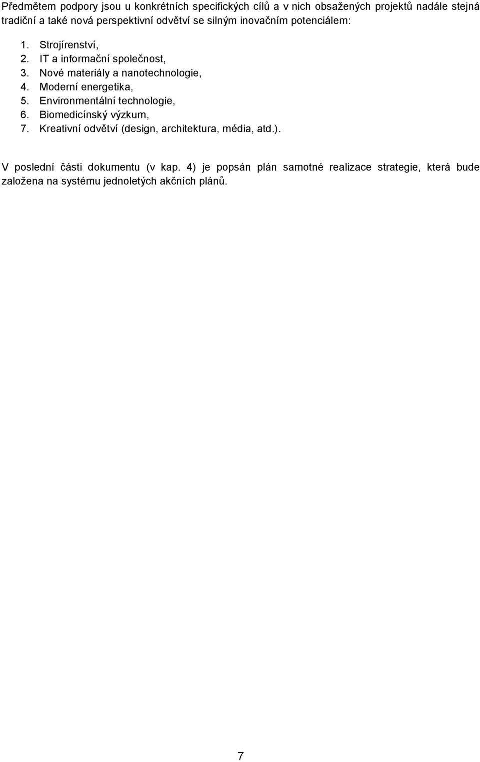 Moderní energetika, 5. Environmentální technologie, 6. Biomedicínský výzkum, 7. Kreativní odvětví (design, architektura, média, atd.).