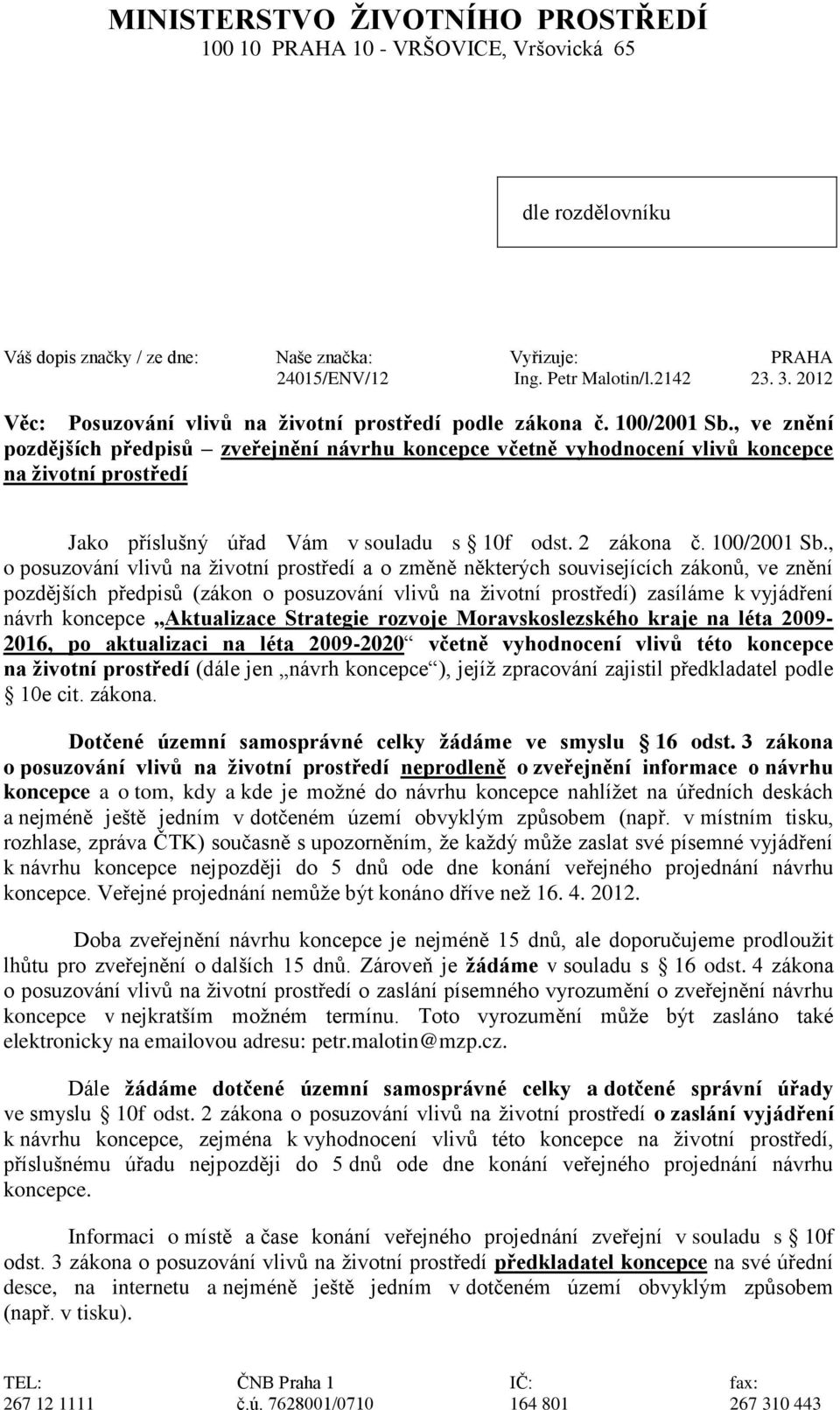 , ve znění pozdějších předpisů zveřejnění návrhu koncepce včetně vyhodnocení vlivů koncepce na životní prostředí Jako příslušný úřad Vám v souladu s 10f odst. 2 zákona č. 100/2001 Sb.