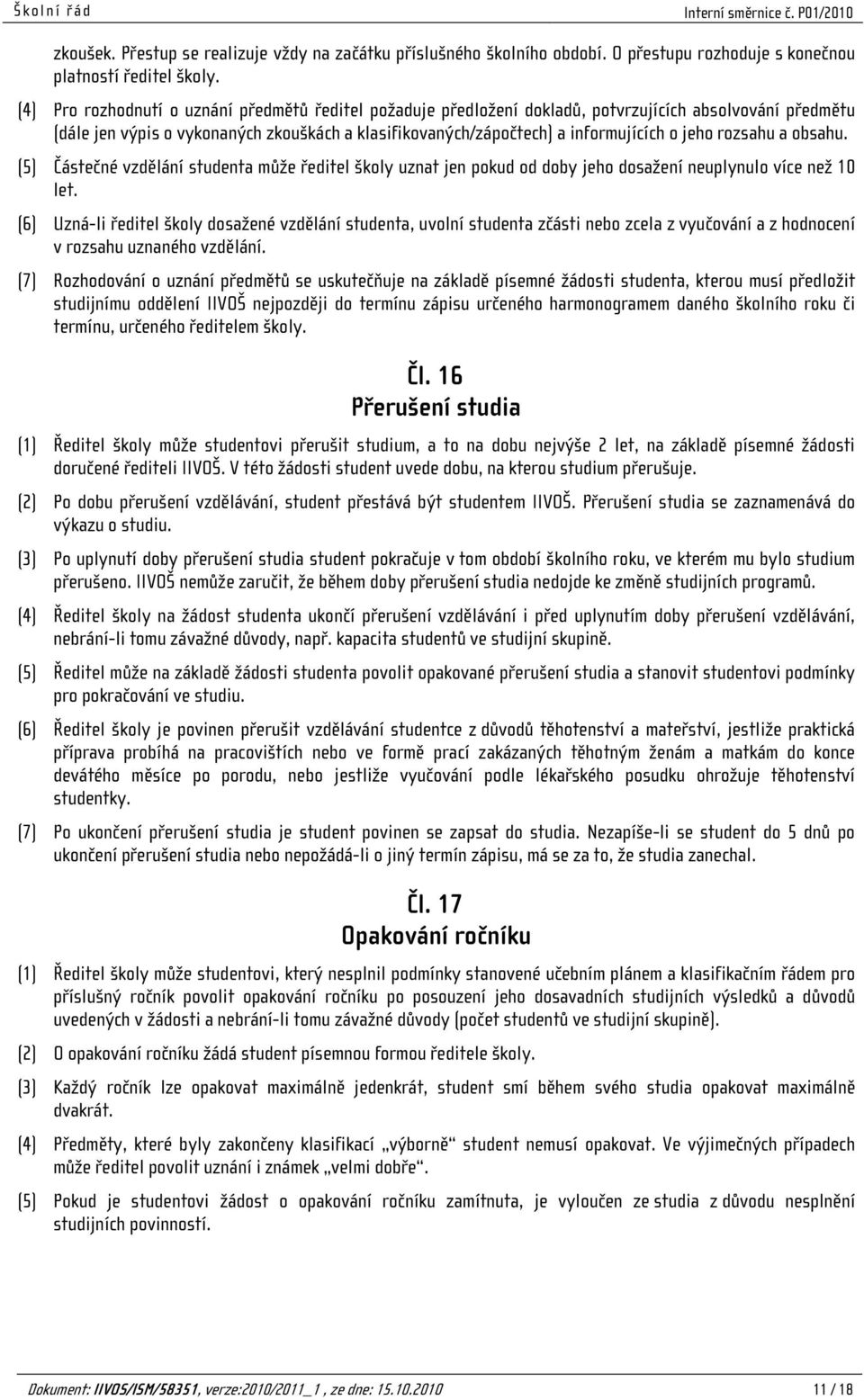 rozsahu a obsahu. (5) Částečné vzdělání studenta může ředitel školy uznat jen pokud od doby jeho dosažení neuplynulo více než 10 let.