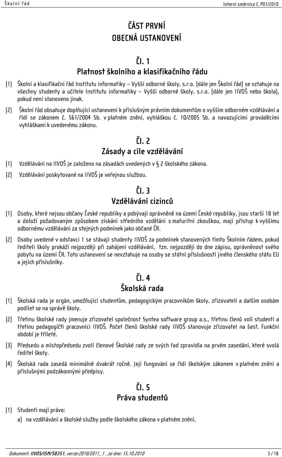 561/2004 Sb. v platném znění, vyhláškou č. 10/2005 Sb. a navazujícími prováděcími vyhláškami k uvedenému zákonu. Čl.