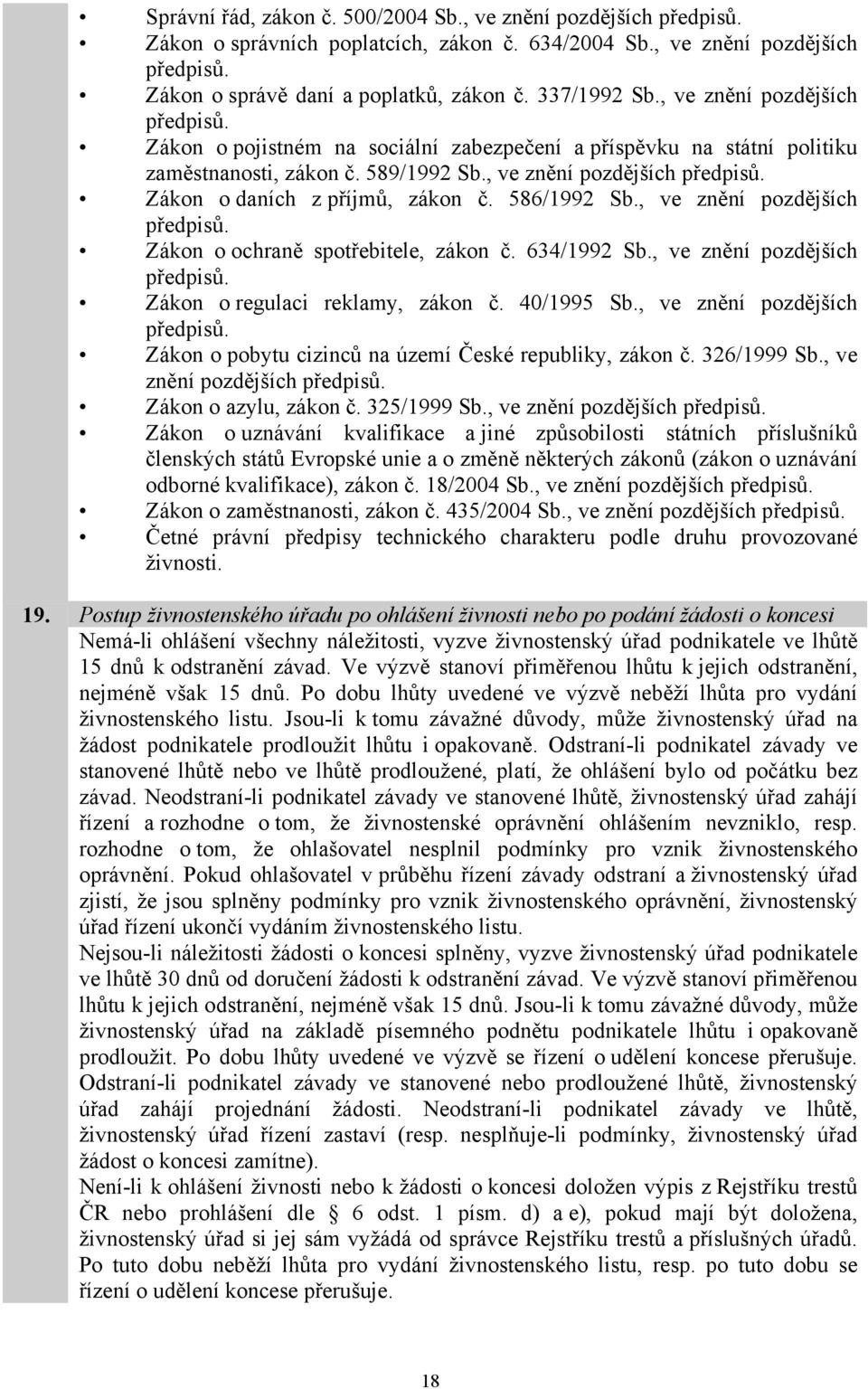 586/1992 Sb., ve znění pozdějších předpisů. Zákon o ochraně spotřebitele, zákon č. 634/1992 Sb., ve znění pozdějších předpisů. Zákon o regulaci reklamy, zákon č. 40/1995 Sb.