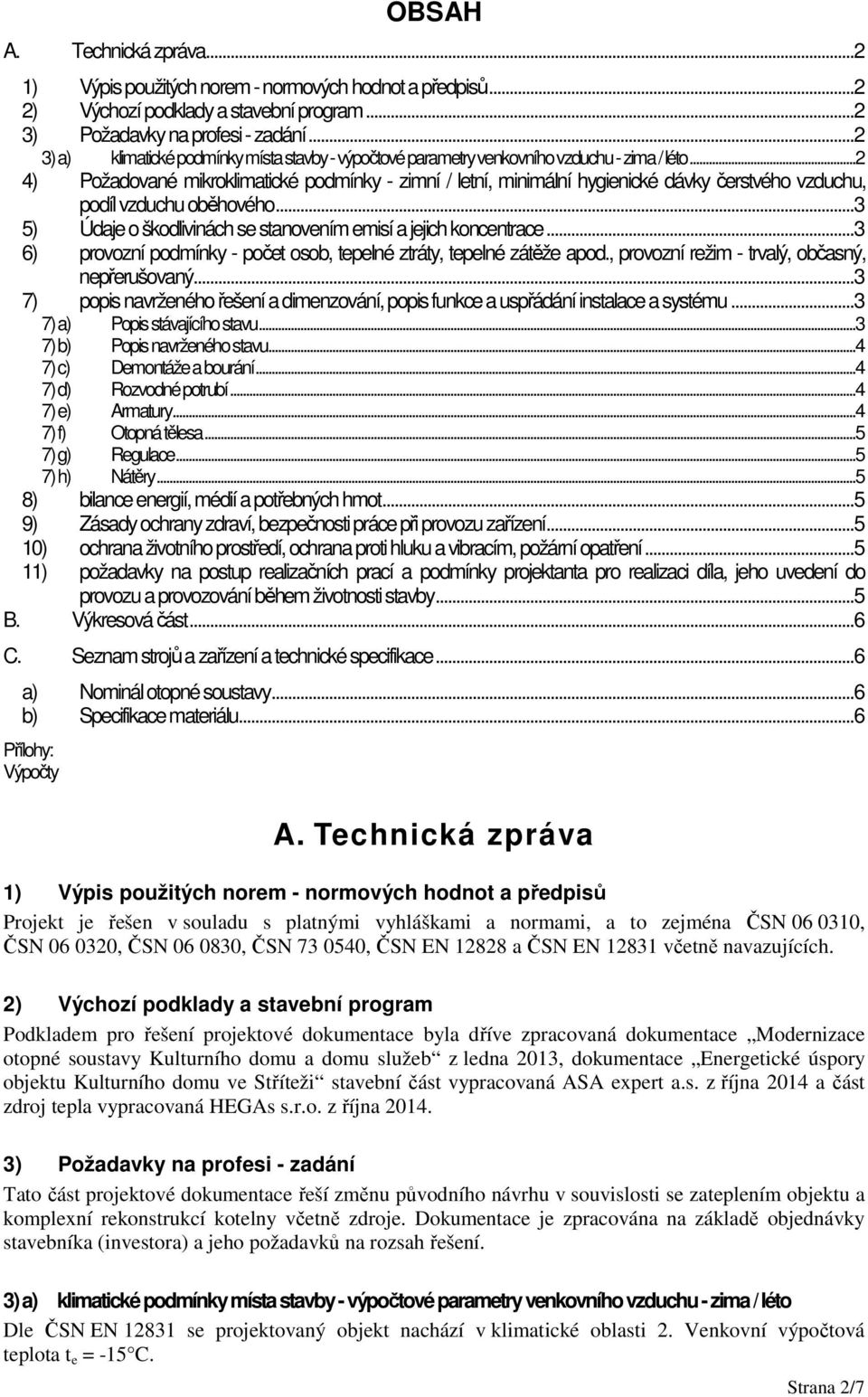 ..2 4) Požadované mikroklimatické podmínky - zimní / letní, minimální hygienické dávky čerstvého vzduchu, podíl vzduchu oběhového...3 5) Údaje o škodlivinách se stanovením emisí a jejich koncentrace.