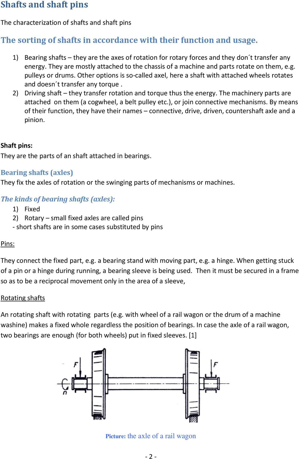 Other options is so-called axel, here a shaft with attached wheels rotates and doesn t transfer any torque. 2) Driving shaft they transfer rotation and torque thus the energy.