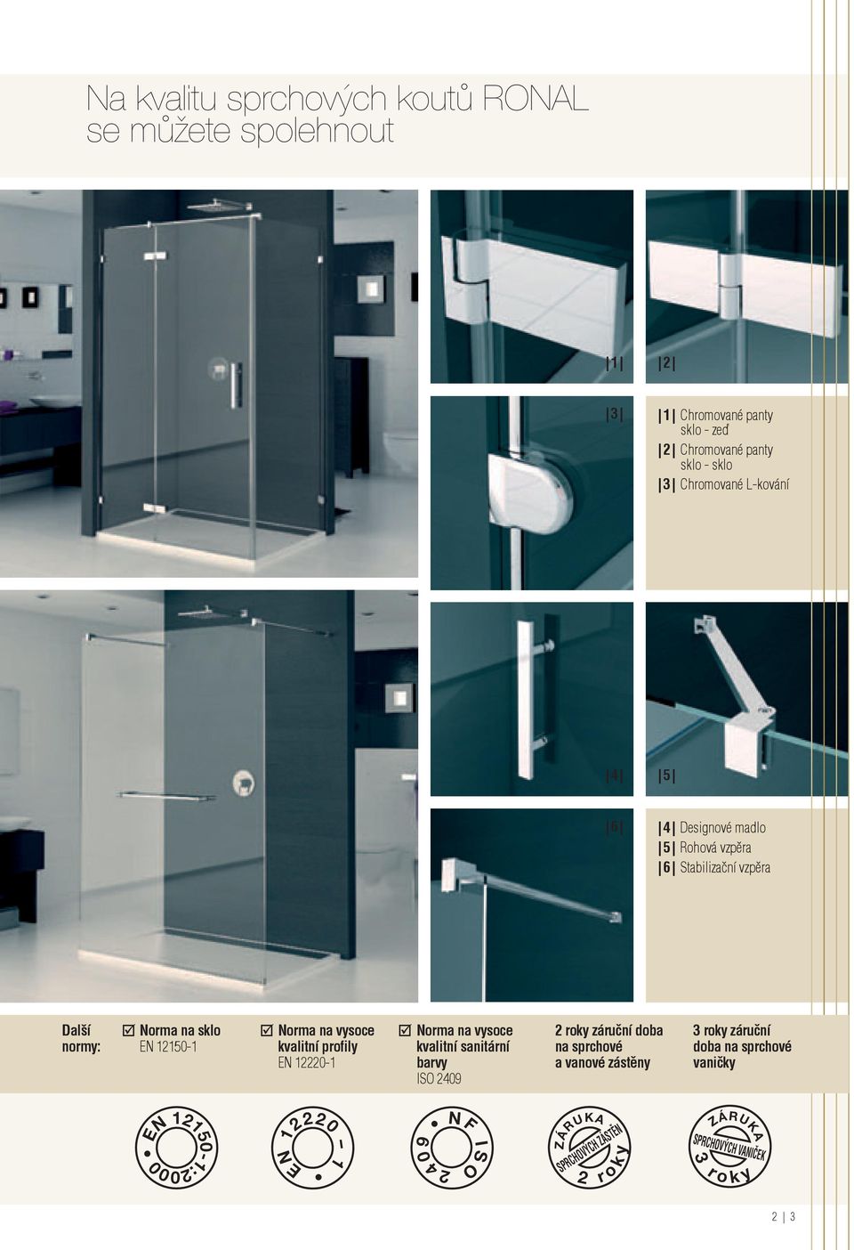 vysoce EN 121501 kvalitní profily kvalitní sanitární EN 122201 barvy ISO 2409 2 roky záruční doba na sprchové a vanové zástěny 3 roky
