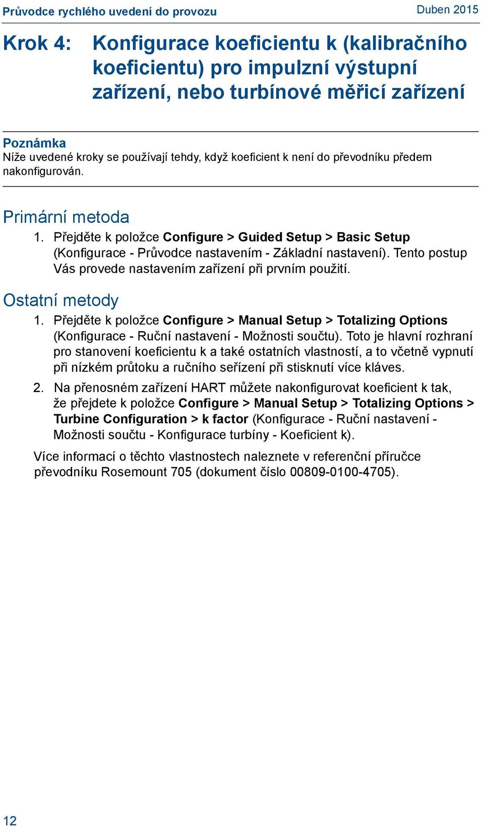 Tento postup Vás provede nastavením zařízení při prvním použití. Ostatní metody 1. Přejděte k položce Configure > Manual Setup > Totalizing Options (Konfigurace - Ruční nastavení - Možnosti součtu).