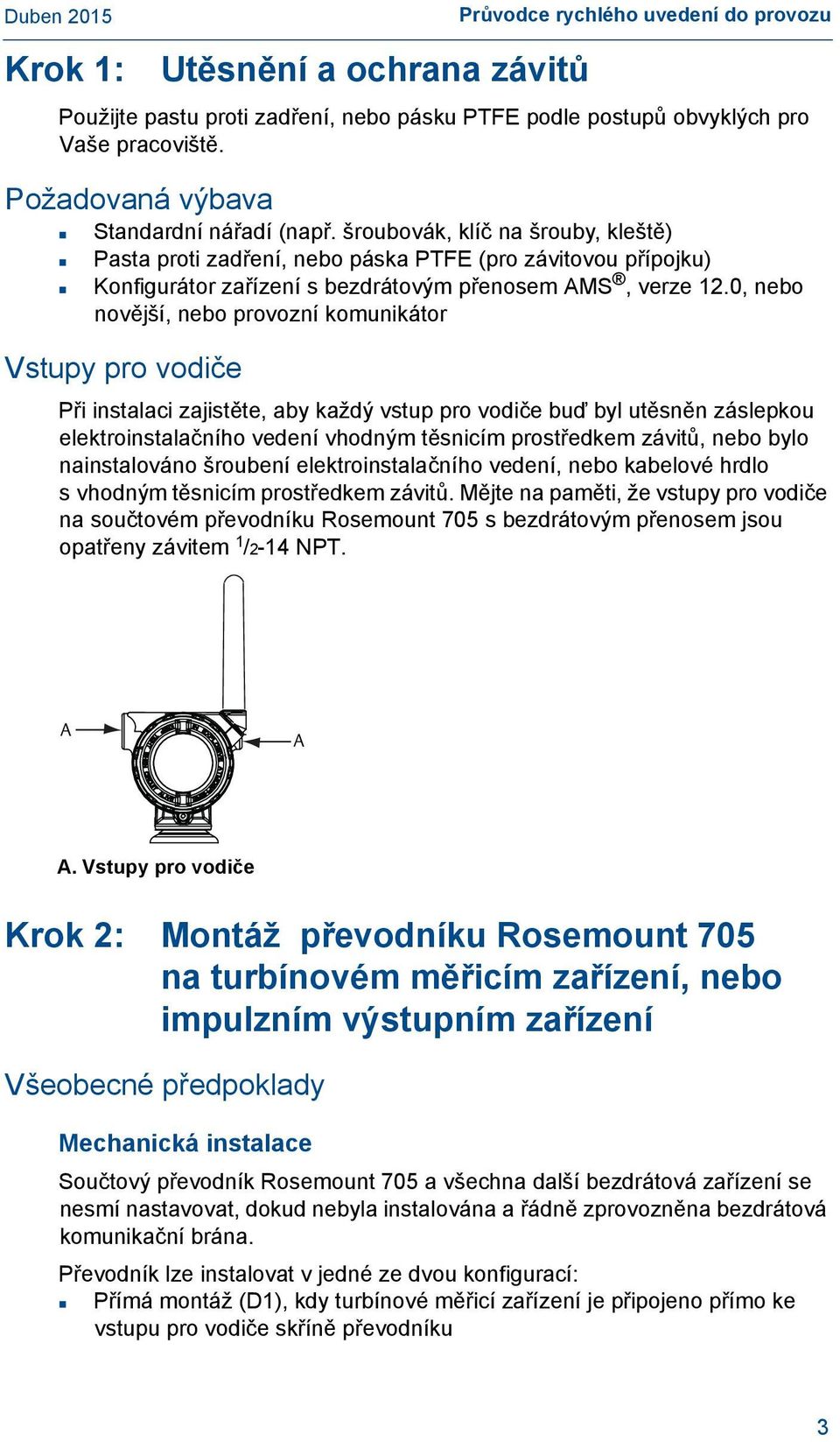 0, nebo novější, nebo provozní komunikátor Vstupy pro vodiče Při instalaci zajistěte, aby každý vstup pro vodiče buď byl utěsněn záslepkou elektroinstalačního vedení vhodným těsnicím prostředkem