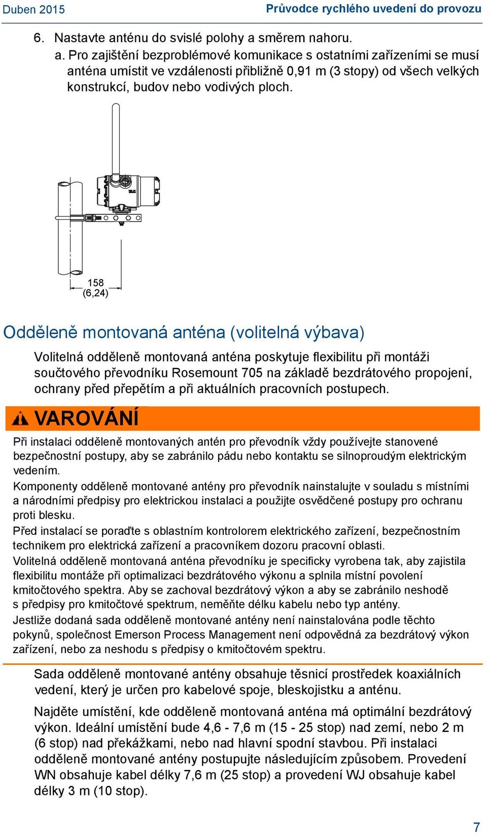 24 (6,24) (158) Odděleně montovaná anténa (volitelná výbava) Volitelná odděleně montovaná anténa poskytuje flexibilitu při montáži součtového převodníku Rosemount 705 na základě bezdrátového