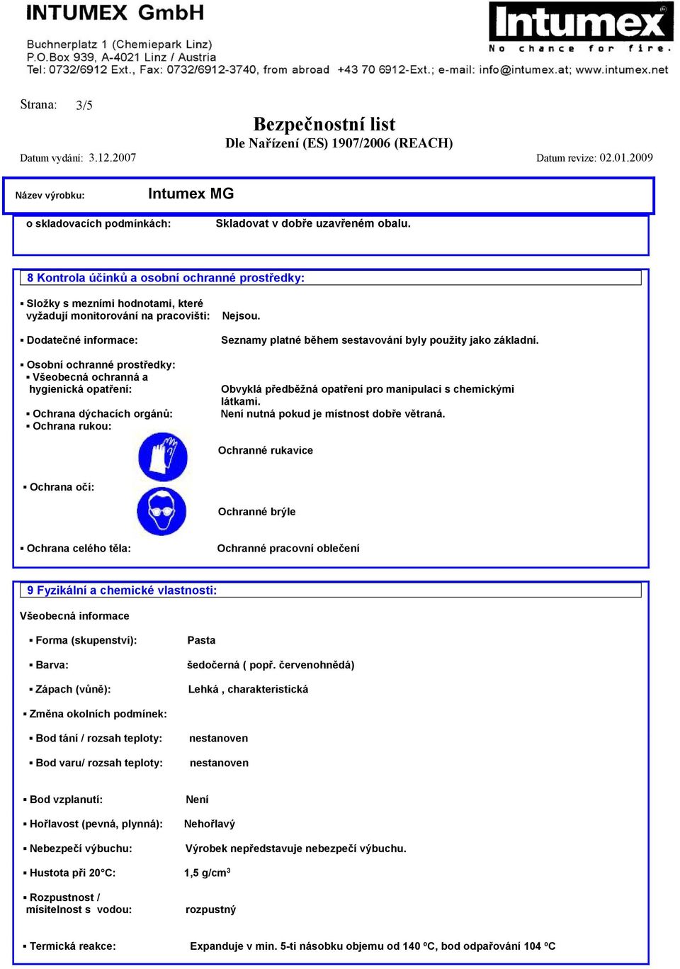 Obvyklá předběžná opatření pro manipulaci s chemickými látkami. Není nutná pokud je místnost dobře větraná.