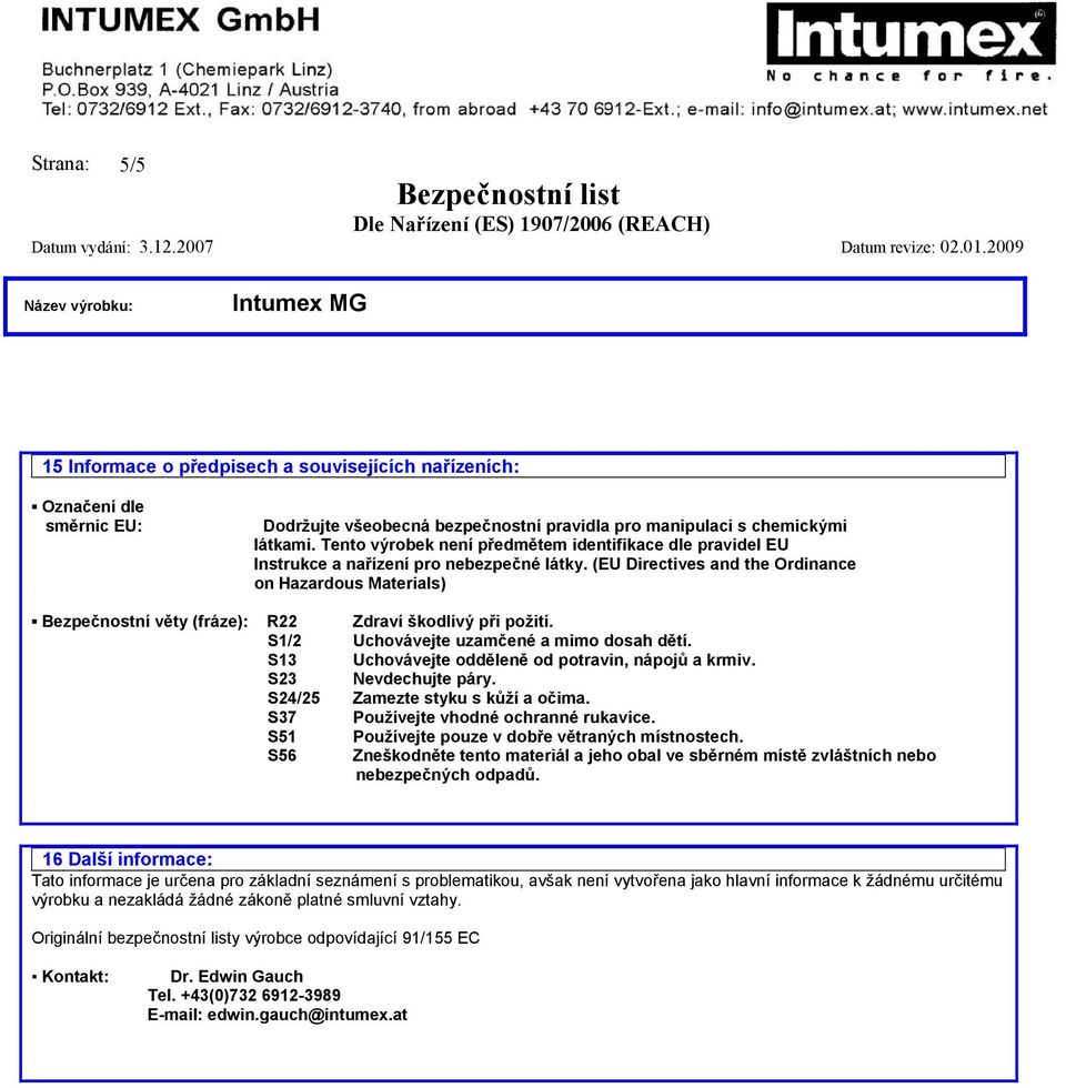 (EU Directives and the Ordinance on Hazardous Materials) Bezpečnostní věty (fráze): R22 Zdraví škodlivý při požití. S1/2 Uchovávejte uzamčené a mimo dosah dětí.