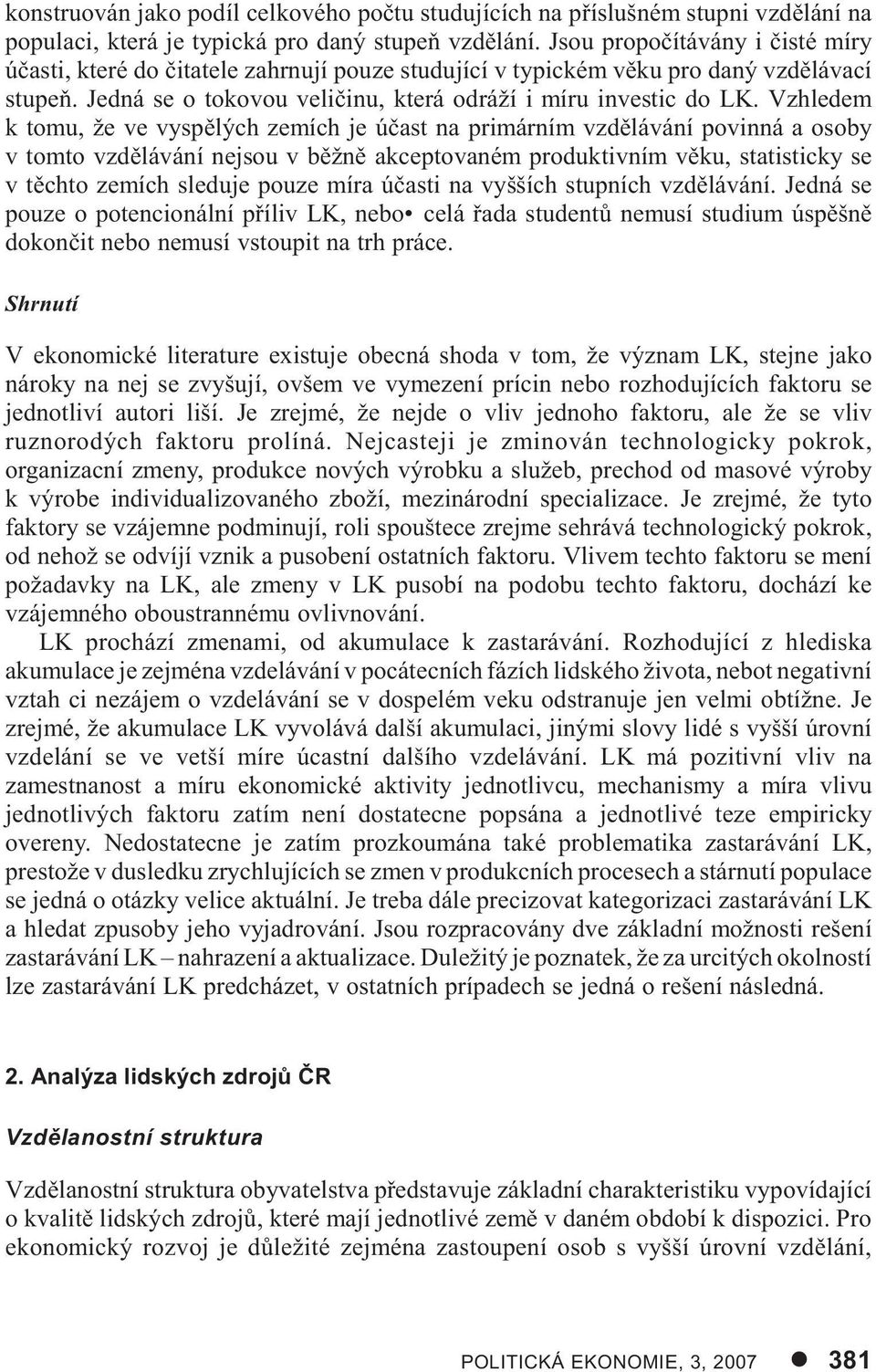 Vzhledem k tomu, že ve vyspìlých zemích je úèast na primárním vzdìlávání povinná a osoby v tomto vzdìlávání nejsou v bìžnì akceptovaném produktivním vìku, statisticky se v tìchto zemích sleduje pouze