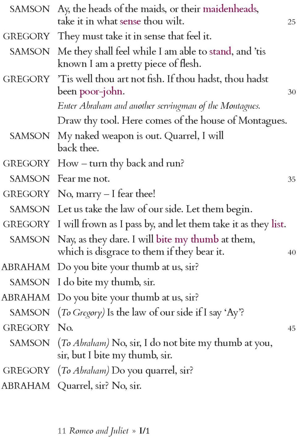 30 Enter Abraham and another servingman of the Montagues. Draw thy tool. Here comes of the house of Montagues. SAMSON My naked weapon is out. Quarrel, I will back thee.