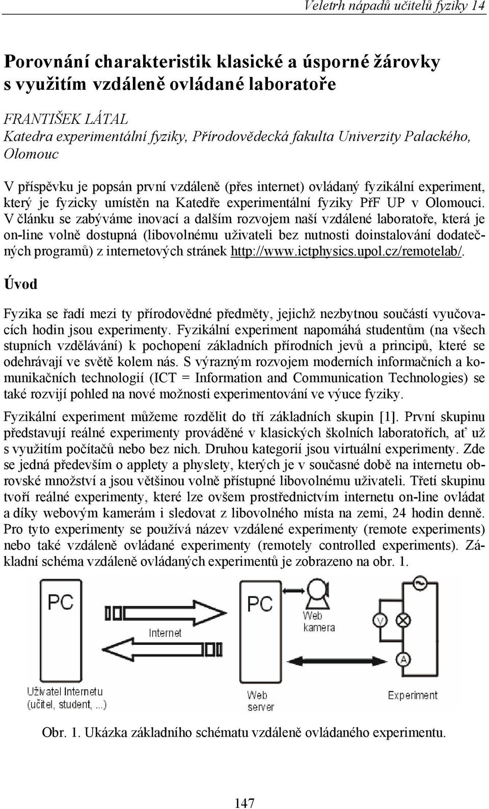 V článku se zabýváme inovací a dalším rozvojem naší vzdálené laboratoře, která je on-line volně dostupná (libovolnému uživateli bez nutnosti doinstalování dodatečných programů) z internetových