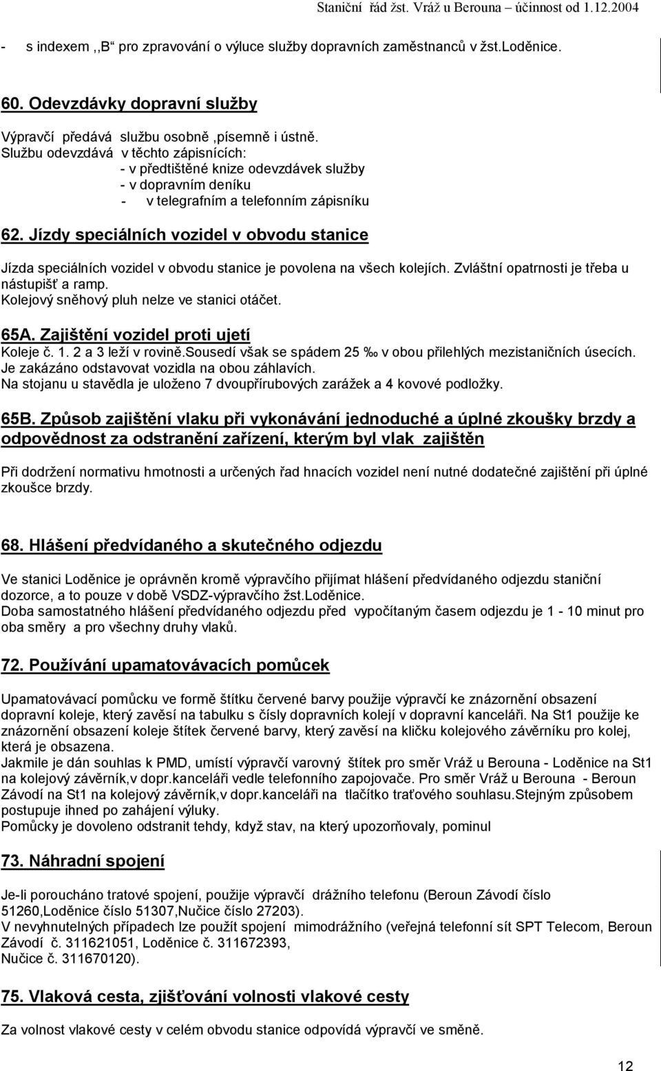 Jízdy speciálních vozidel v obvodu stanice Jízda speciálních vozidel v obvodu stanice je povolena na všech kolejích. Zvláštní opatrnosti je třeba u nástupišť a ramp.