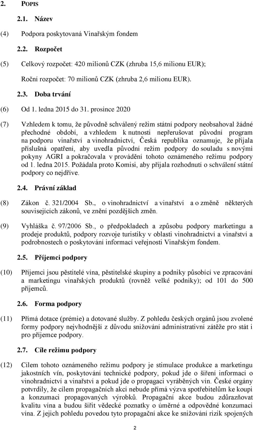 prosince 2020 (7) Vzhledem k tomu, že původně schválený režim státní podpory neobsahoval žádné přechodné období, a vzhledem k nutnosti nepřerušovat původní program na podporu vinařství a
