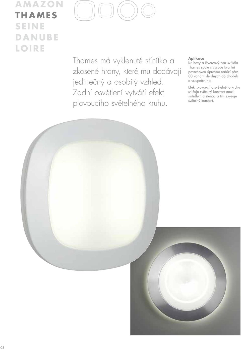 Aplikace Kruhový a čtvercový tvar svítidla Thames spolu s vysoce kvalitní povrchovou úpravou nabízí přes 80 variant