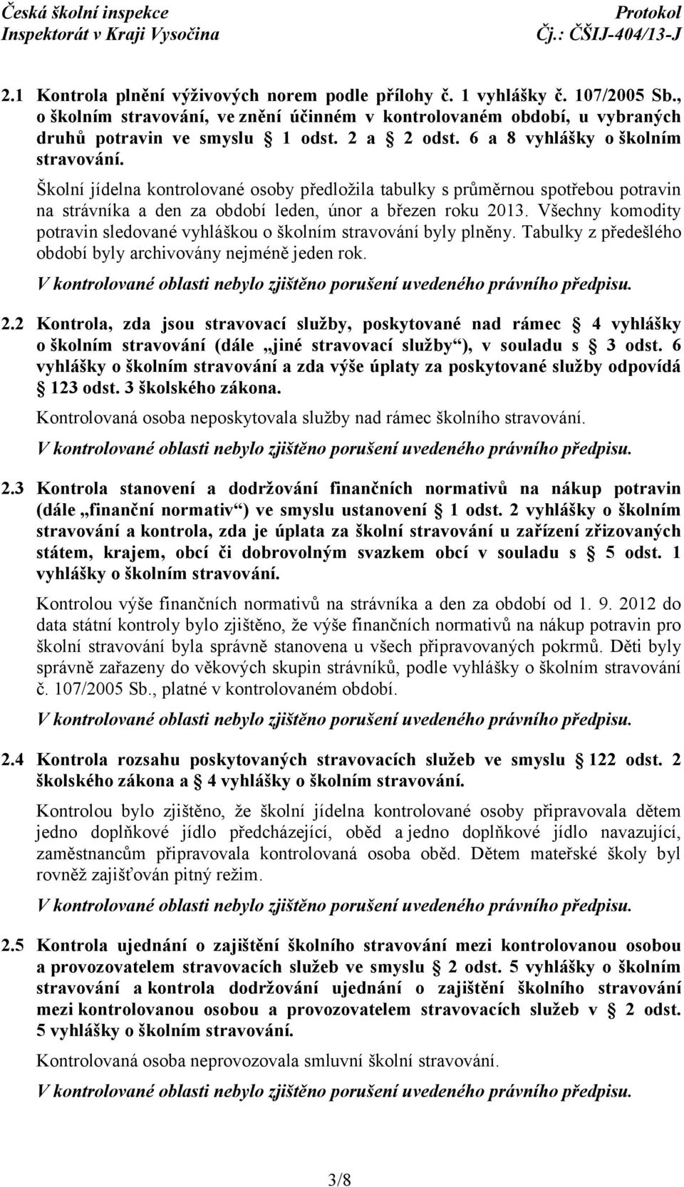 Všechny komodity potravin sledované vyhláškou o školním stravování byly plněny. Tabulky z předešlého období byly archivovány nejméně jeden rok. 2.