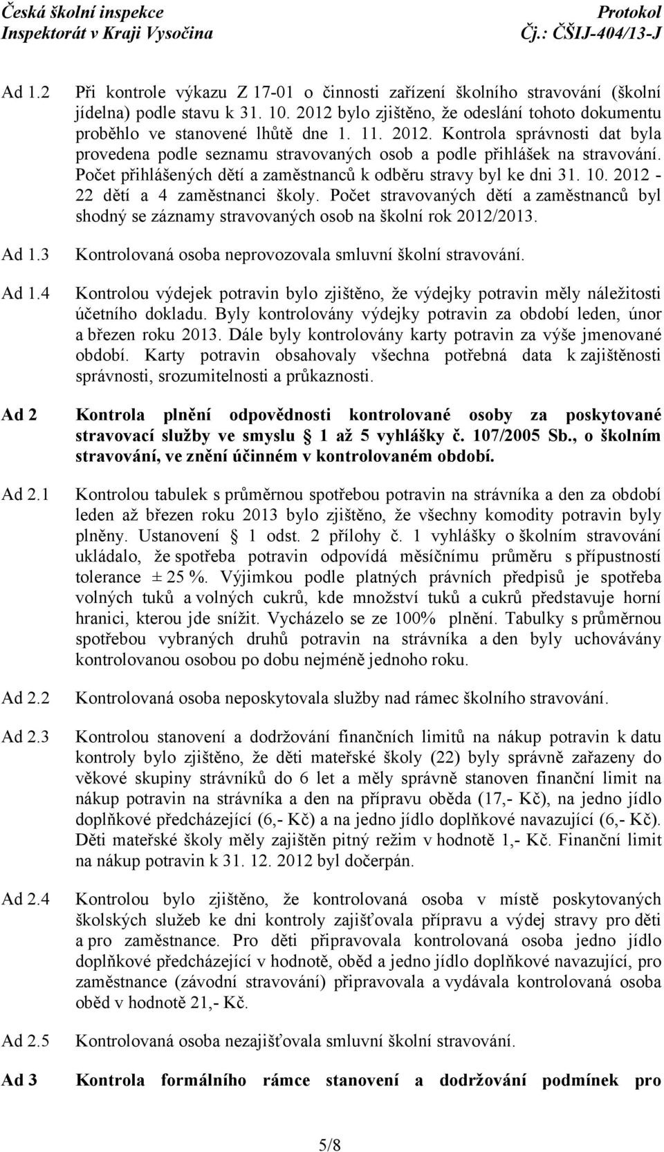 Počet přihlášených dětí a zaměstnanců k odběru stravy byl ke dni 31. 10. 2012-22 dětí a 4 zaměstnanci školy.