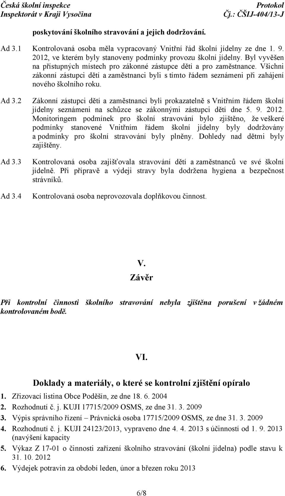 3 Ad 3.4 Zákonní zástupci dětí a zaměstnanci byli prokazatelně s Vnitřním řádem školní jídelny seznámeni na schůzce se zákonnými zástupci dětí dne 5. 9. 2012.