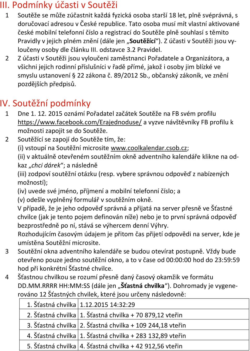 Z účasti v Soutěži jsou vyloučeny osoby dle článku III. odstavce 3.2 Pravidel.