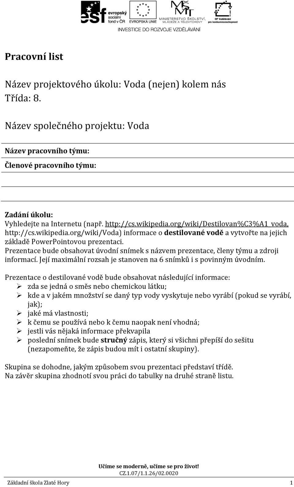 Prezentace bude obsahovat úvodní snímek s názvem prezentace, členy týmu a zdroji informací. Její maximální rozsah je stanoven na 6 snímků i s povinným úvodním.