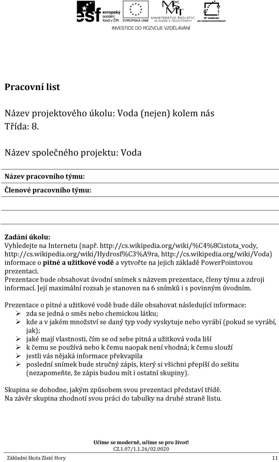 Prezentace bude obsahovat úvodní snímek s názvem prezentace, členy týmu a zdroji informací. Její maximální rozsah je stanoven na 6 snímků i s povinným úvodním.