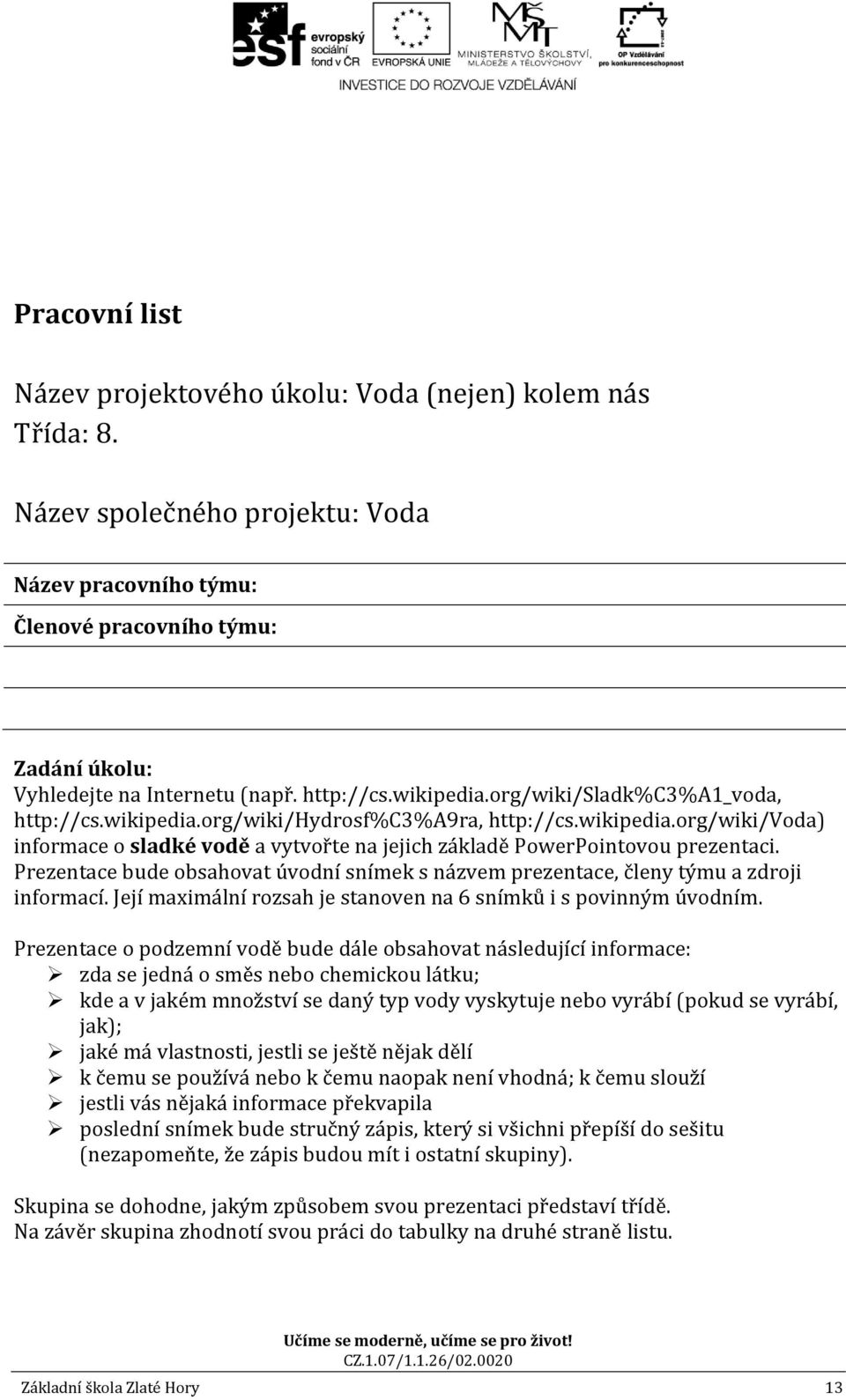 Prezentace bude obsahovat úvodní snímek s názvem prezentace, členy týmu a zdroji informací. Její maximální rozsah je stanoven na 6 snímků i s povinným úvodním.