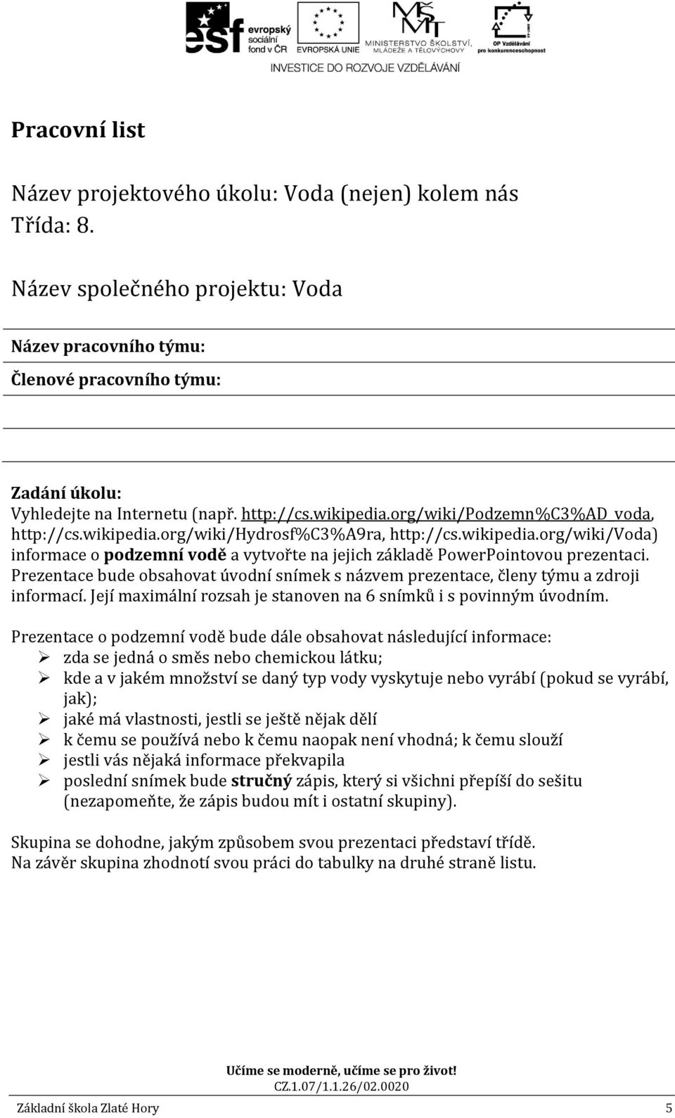 Prezentace bude obsahovat úvodní snímek s názvem prezentace, členy týmu a zdroji informací. Její maximální rozsah je stanoven na 6 snímků i s povinným úvodním.