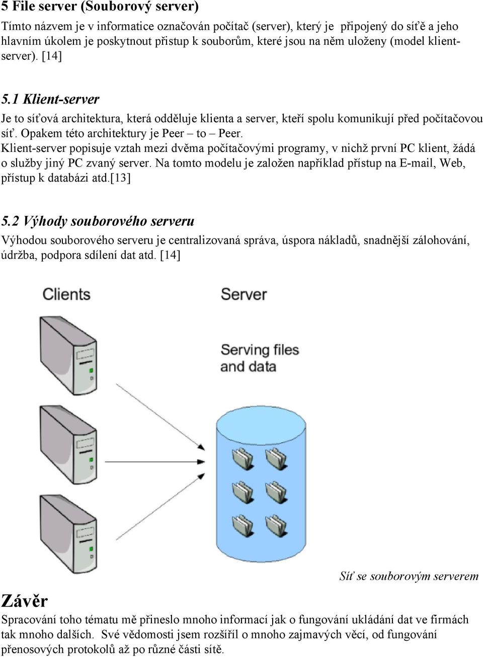 Klient-server popisuje vztah mezi dvěma počítačovými programy, v nichž první PC klient, žádá o služby jiný PC zvaný server.