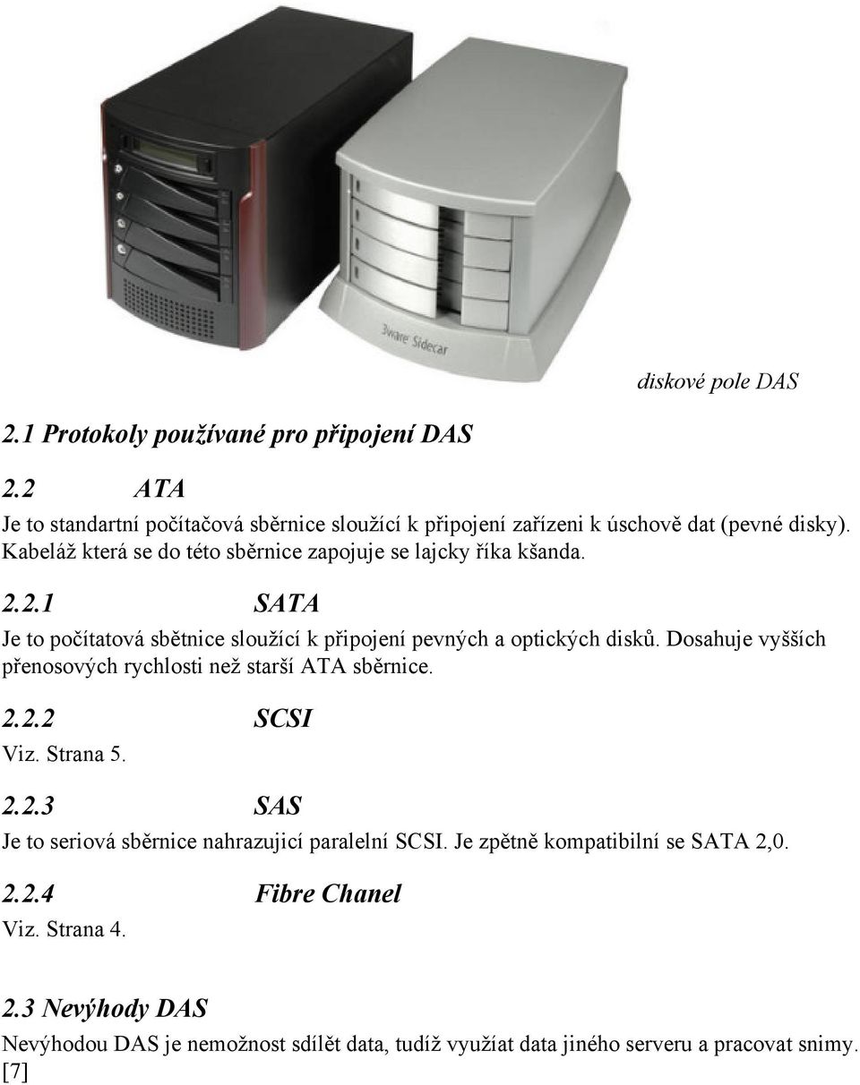 Dosahuje vyšších přenosových rychlosti než starší ATA sběrnice. 2.2.2 SCSI Viz. Strana 5. 2.2.3 SAS Je to seriová sběrnice nahrazujicí paralelní SCSI.