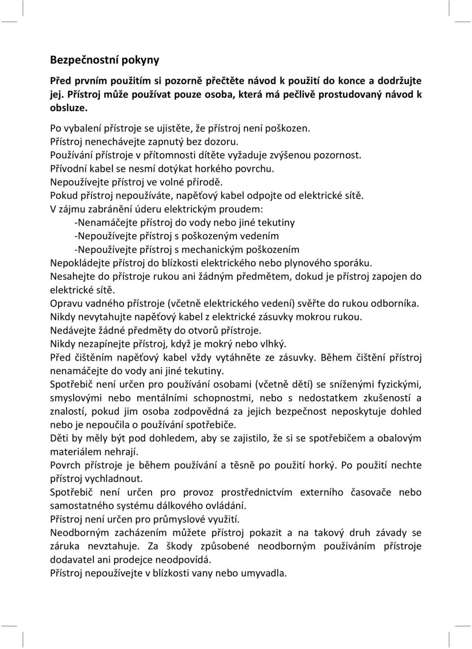 Přívodní kabel se nesmí dotýkat horkého povrchu. Nepoužívejte přístroj ve volné přírodě. Pokud přístroj nepoužíváte, napěťový kabel odpojte od elektrické sítě.