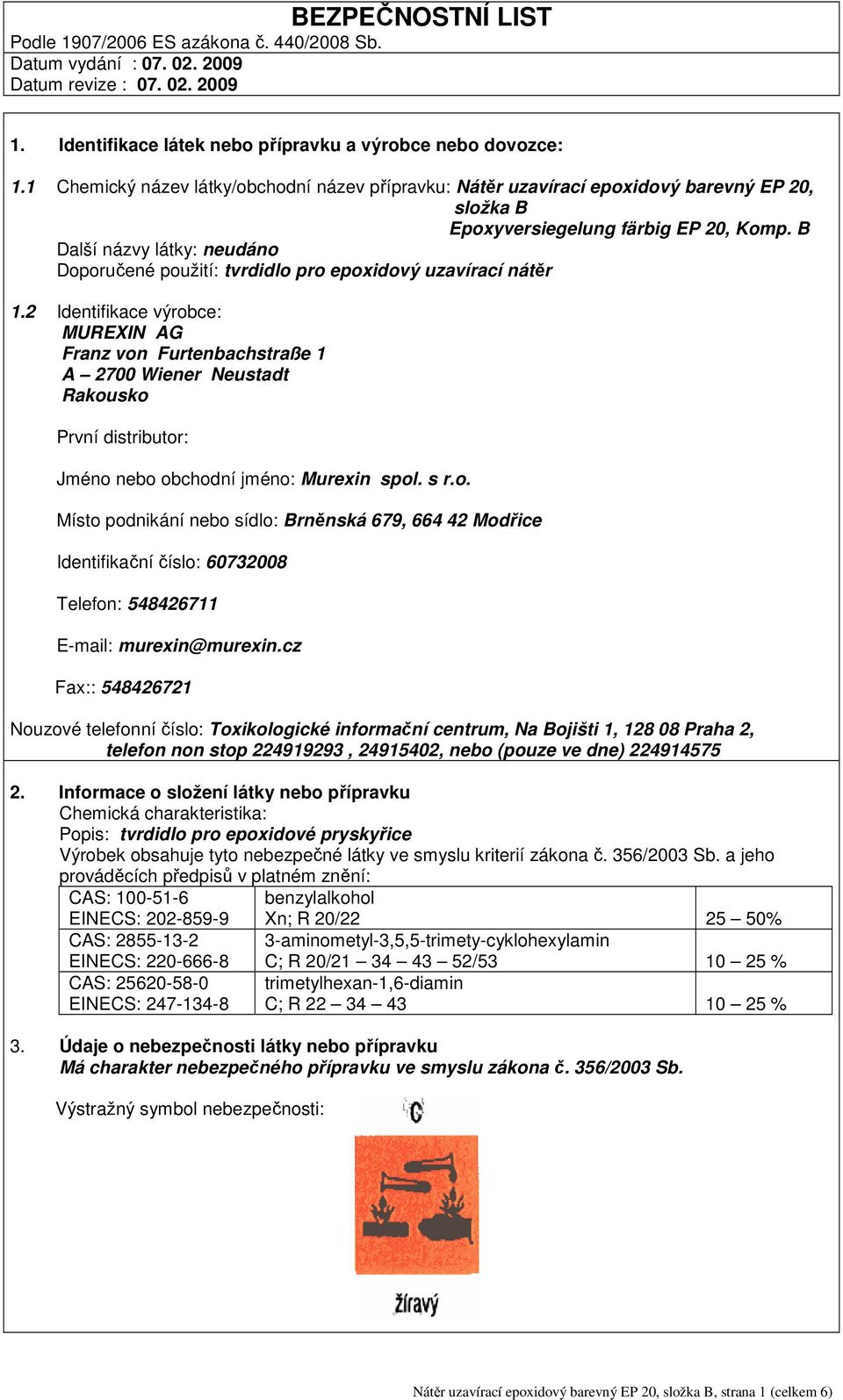 2 Identifikace výrobce: MUREXIN AG Franz von Furtenbachstraße 1 A 2700 Wiener Neustadt Rakousko První distributor: Jméno nebo obchodní jméno: Murexin spol. s r.o. Místo podnikání nebo sídlo: Brněnská 679, 664 42 Modřice Identifikační číslo: 60732008 Telefon: 548426711 E-mail: murexin@murexin.