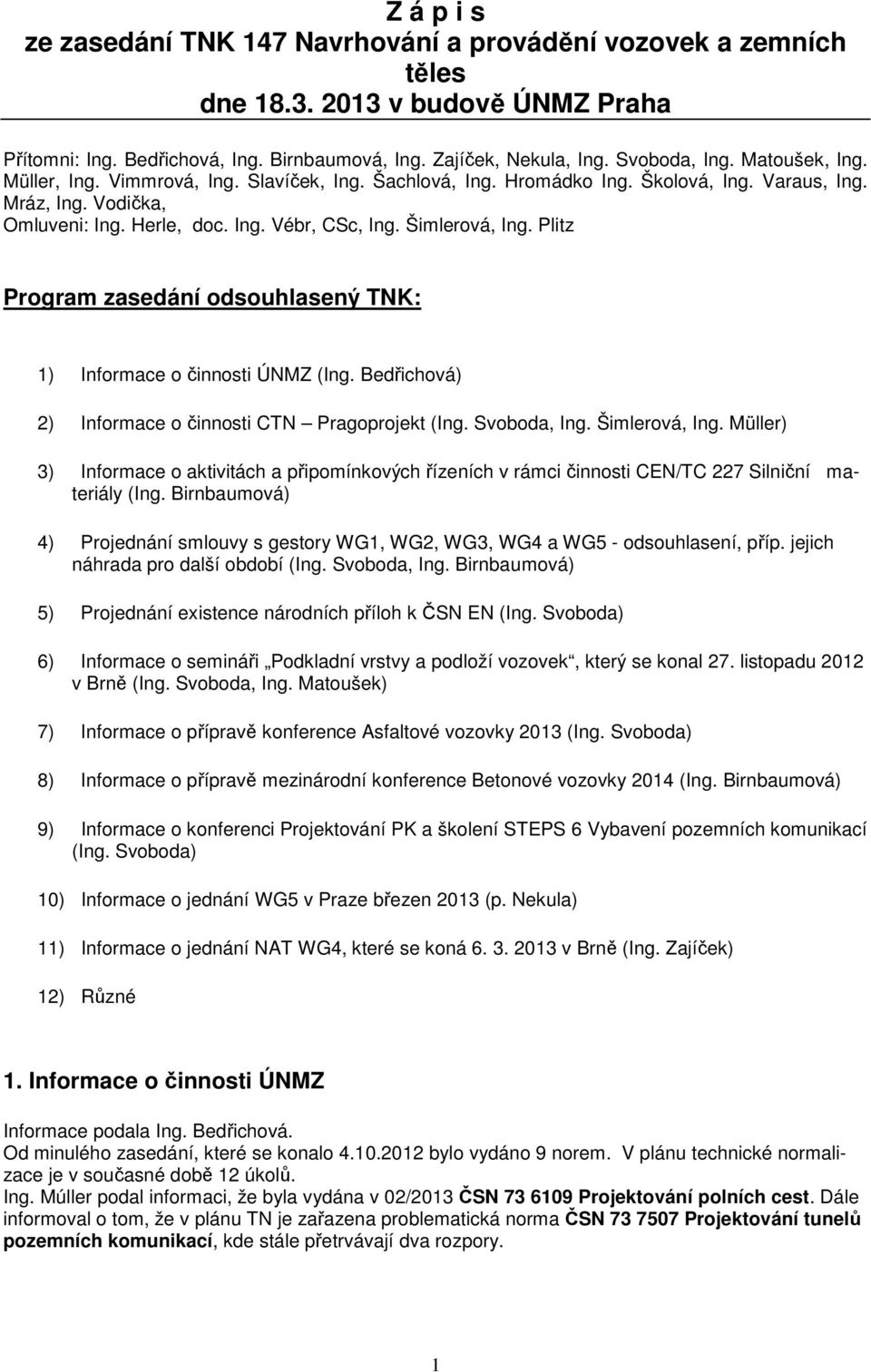 Plitz Program zasedání odsouhlasený TNK: 1) Informace o činnosti ÚNMZ (Ing. Bedřichová) 2) Informace o činnosti CTN Pragoprojekt (Ing. Svoboda, Ing. Šimlerová, Ing.