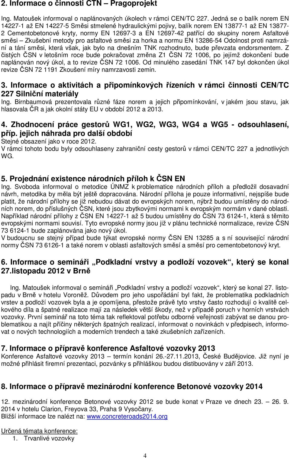 metody pro asfaltové směsi za horka a normu EN 13286-54 Odolnost proti namrzání a tání směsi, která však, jak bylo na dnešním TNK rozhodnuto, bude převzata endorsmentem.