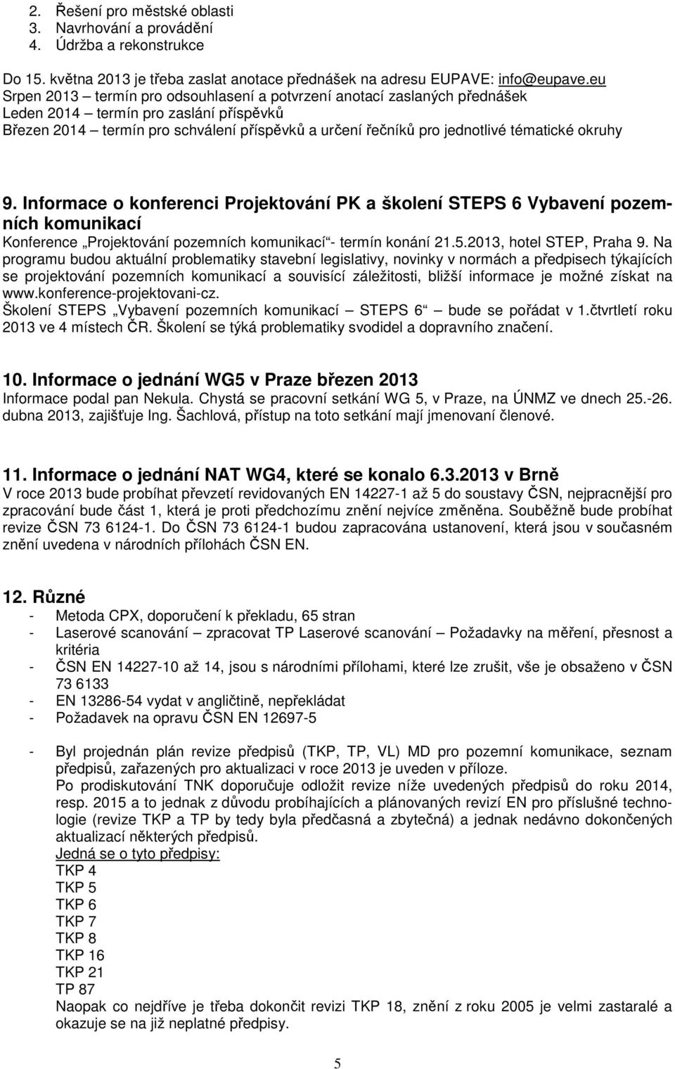 tématické okruhy 9. Informace o konferenci Projektování PK a školení STEPS 6 Vybavení pozemních komunikací Konference Projektování pozemních komunikací - termín konání 21.5.2013, hotel STEP, Praha 9.