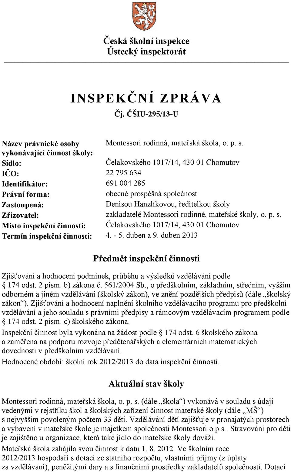 ředitelkou školy Zřizovatel: zakladatelé Montessori rodinné, mateřské školy, o. p. s. Místo inspekční činnosti: Čelakovského 1017/14, 430 01 Chomutov Termín inspekční činnosti: 4. - 5. duben a 9.